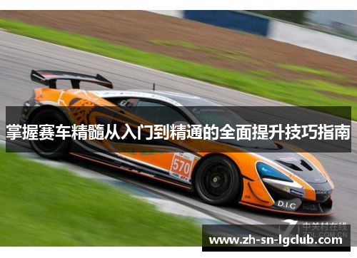 掌握赛车精髓从入门到精通的全面提升技巧指南