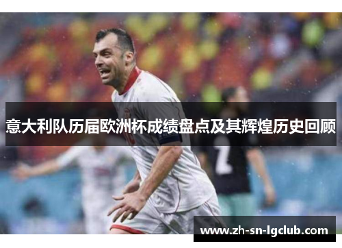 意大利队历届欧洲杯成绩盘点及其辉煌历史回顾