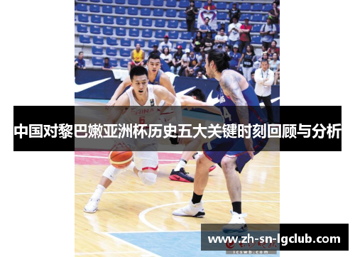 中国对黎巴嫩亚洲杯历史五大关键时刻回顾与分析
