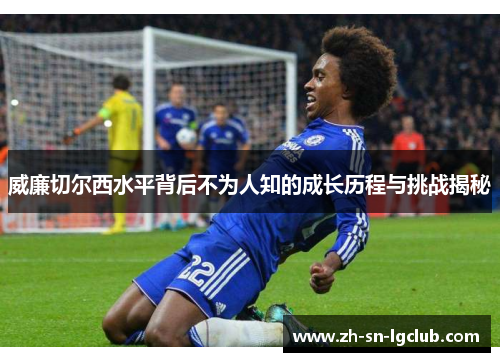 威廉切尔西水平背后不为人知的成长历程与挑战揭秘