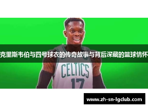 克里斯韦伯与四号球衣的传奇故事与背后深藏的篮球情怀