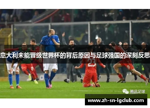 意大利未能晋级世界杯的背后原因与足球强国的深刻反思