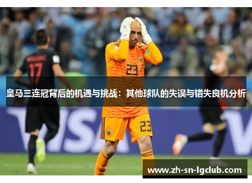 皇马三连冠背后的机遇与挑战：其他球队的失误与错失良机分析