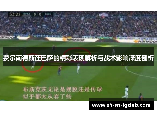 费尔南德斯在巴萨的精彩表现解析与战术影响深度剖析