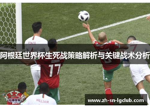 阿根廷世界杯生死战策略解析与关键战术分析