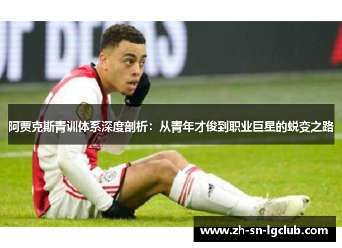 阿贾克斯青训体系深度剖析：从青年才俊到职业巨星的蜕变之路