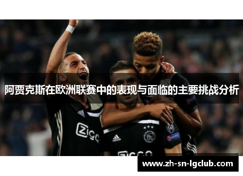 阿贾克斯在欧洲联赛中的表现与面临的主要挑战分析