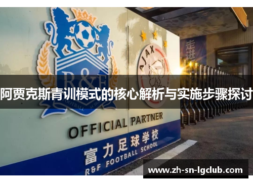 阿贾克斯青训模式的核心解析与实施步骤探讨 阿贾克斯青训模式的核心解析与实施步骤探讨