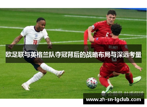 欧足联与英格兰队夺冠背后的战略布局与深远考量
