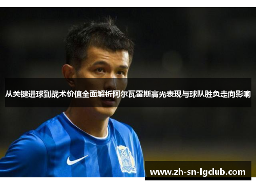 从关键进球到战术价值全面解析阿尔瓦雷斯高光表现与球队胜负走向影响