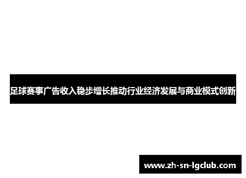 足球赛事广告收入稳步增长推动行业经济发展与商业模式创新