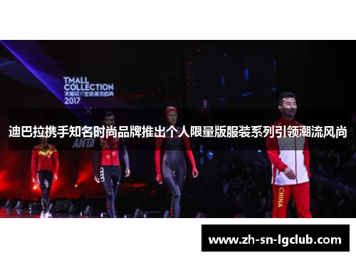 迪巴拉携手知名时尚品牌推出个人限量版服装系列引领潮流风尚 迪巴拉携手知名时尚品牌推出个人限量版服装系列引领潮流风尚