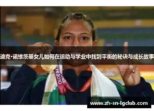 迪克·诺维茨基女儿如何在运动与学业中找到平衡的秘诀与成长故事 迪克·诺维茨基女儿如何在运动与学业中找到平衡的秘诀与成长故事